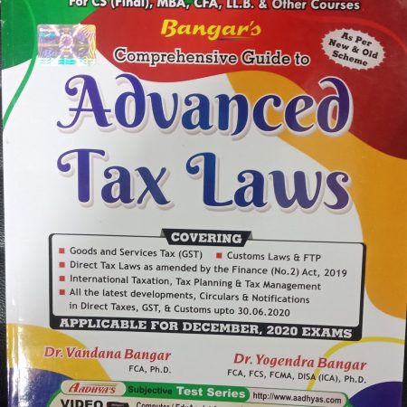  BANGAR,S COMPREHENSIVE GUIDE TO ADVANCED TAX LAWS( As Per New And Old Scheme)FOR CS (FINAL), MBA,CFA,LL.B. & OTHER COURSES