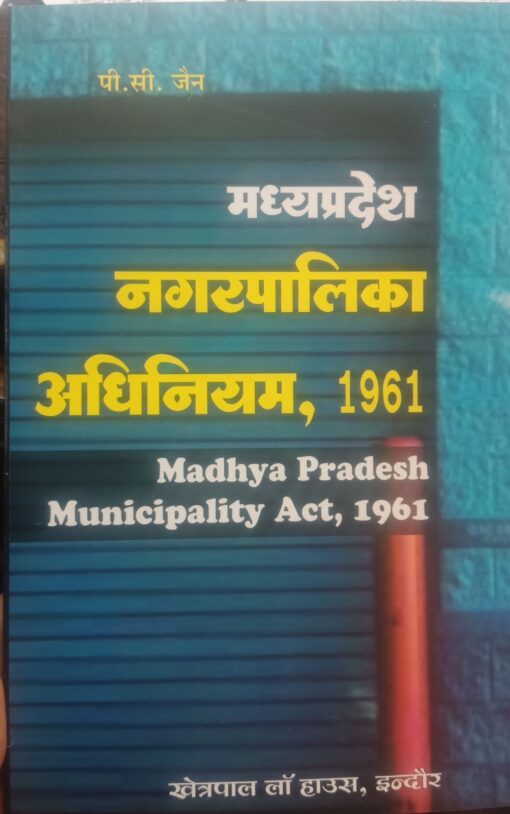 M.P.Nagar Palika Adhiniyam,1961(Madhya Pradesh municipality Act 1961) by P.C. Jain Khetrapal law House Indore