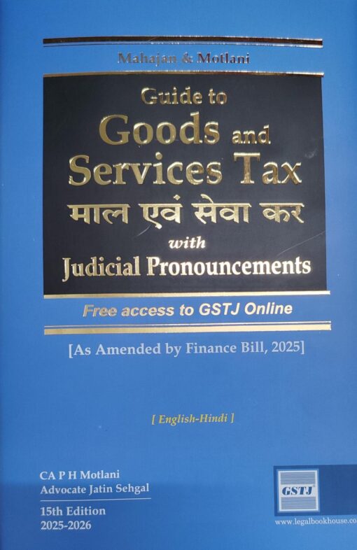 Goods and Services Tax WITH JUDICIAL PRONOUNCEMENTS FREE ACCESS TO G S T  J AS AMENDED BY FINANCE BILL 2025 15 TH EDITION CA P H MOTLANI ADVOCATE JATIN SEHGAL 2025-26 ONLINE  Mahajan & Motlani 2025-26