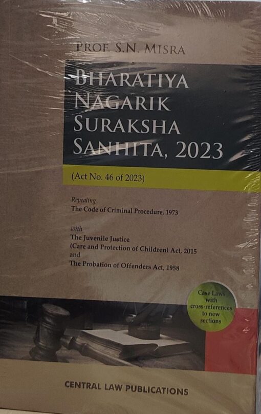 prof. SN MISHRA BHARTIYA NAGRIK SURAKSHA SANHITA 2023 (ACT NO 46 OF 2023) CENTRAL LAW PUBLICATION