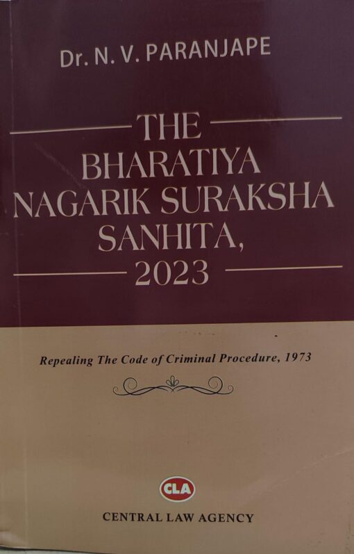 THE BHARTIYA NAGRIK SURAKSHA SANHITA 2023  DR N V PARANJAPE CENTRAL LAW PUBLICATION