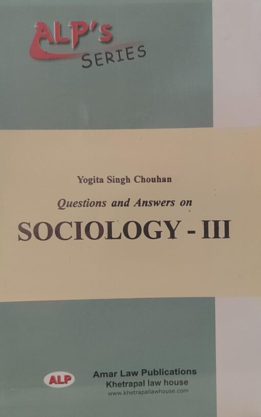 ALP'S SERIES YOGITA SINGH CHOUHAN QUESTION AND ANSWERS ON SOCIOLOGY III AMAR LAW PUBLICATION